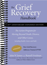 The Grief Recovery Handbook, 20th Anniversary Expanded Edition: The Action Program for Moving Beyond Death, Divorce, and Other Losses including Health, Career, and Faith