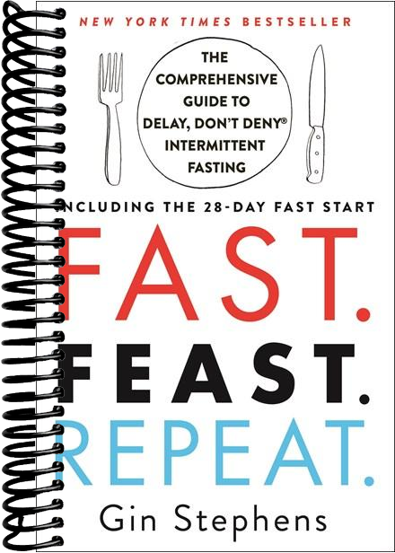 Fast. Feast. Repeat.: The Comprehensive Guide to Delay, Don't Deny® Intermittent Fasting--Including the 28-Day FAST Start