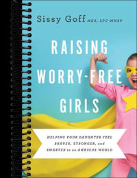 Raising Worry-Free Girls: Helping Your Daughter Feel Braver, Stronger, and Smarter in an Anxious World