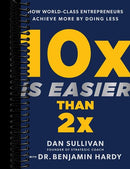 10x Is Easier Than 2x: How World-Class Entrepreneurs Achieve More by Doing Less
