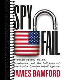 Spyfail: Foreign Spies, Moles, Saboteurs, and the Collapse of America’s Counterintelligence