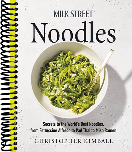 Milk Street Noodles: Secrets to the World’s Best Noodles, from Fettuccine Alfredo to Pad Thai to Miso Ramen