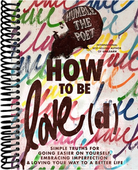 How to Be Love(d): Simple Truths for Going Easier on Yourself, Embracing Imperfection & Loving Your Way to a Better Life