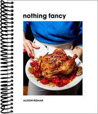 Nothing Fancy: Unfussy Food for Having People Over