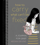 How to Carry What Can't Be Fixed: A Journal for Grief