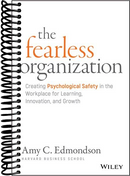 The Fearless Organization: Creating Psychological Safety in the Workplace for Learning, Innovation, and Growth
