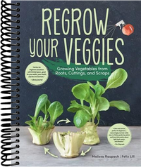 Regrow Your Veggies: Growing Vegetables from Roots, Cuttings, and Scraps