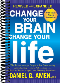 Change Your Brain, Change Your Life (Revised and Expanded): The Breakthrough Program for Conquering Anxiety, Depression, Obsessiveness, Lack of Focus, Anger, and Memory Problems