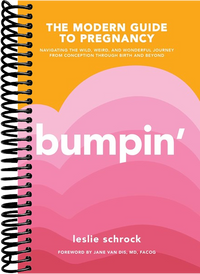 Bumpin': The Modern Guide to Pregnancy: Navigating the Wild, Weird, and Wonderful Journey From Conception Through Birth and Beyond