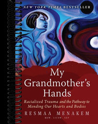 My Grandmother's Hands: Racialized Trauma and the Pathway to Mending Our Hearts and Bodies