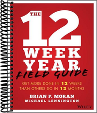 The 12 Week Year Field Guide: Get More Done In 12 Weeks Than Others Do In 12 Months
