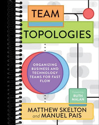 Team Topologies: Organizing Business and Technology Teams for Fast Flow