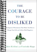 The Courage to Be Disliked: The Japanese Phenomenon That Shows You How to Change Your Life and Achieve Real Happiness