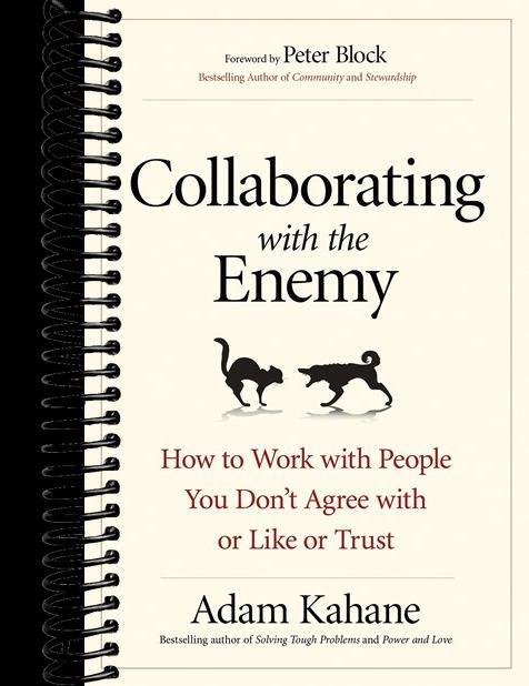 Collaborating with the Enemy: How to Work with People You Don't Agree with or Like or Trust