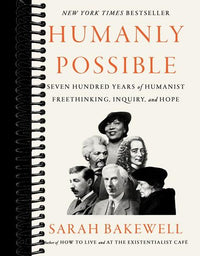 Humanly Possible: Seven Hundred Years of Humanist Freethinking, Inquiry, and Hope