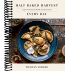 Half Baked Harvest Every Day: Recipes for Balanced, Flexible, Feel-Good Meals: A Cookbook