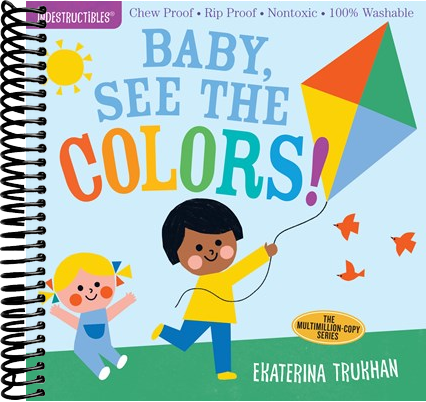 Indestructibles: Baby, See the Colors! : Chew Proof · Rip Proof · Nontoxic · 100% Washable (Book for Babies, Newborn Books, Safe to Chew)