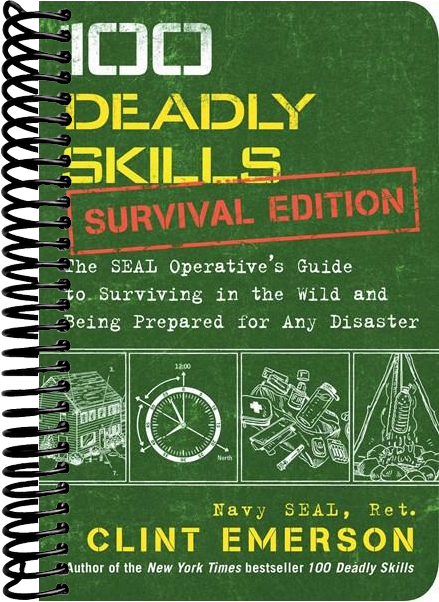 100 Deadly Skills: Survival Edition : The SEAL Operative's Guide to Surviving in the Wild and Being Prepared for Any Disaster