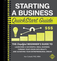 Starting a Business QuickStart Guide: The Simplified Beginner’s Guide to Launching a Successful Small Business, Turning Your Vision into Reality, and Achieving Your Entrepreneurial Dream