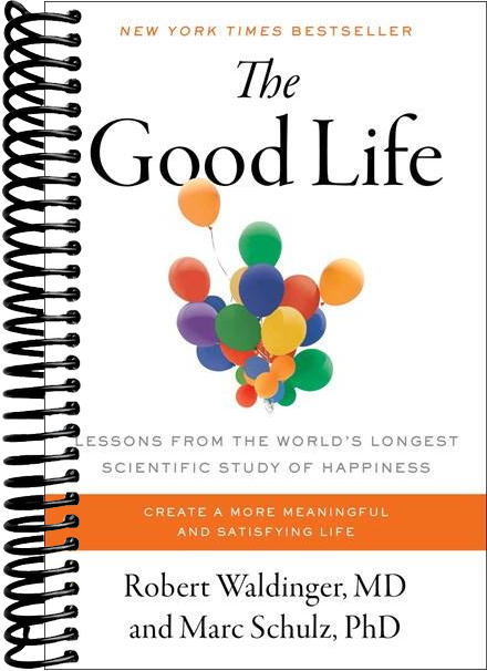 The Good Life: Lessons from the World's Longest Scientific Study of Happiness