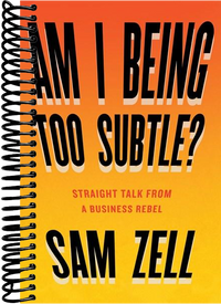 Am I Being Too Subtle?: Straight Talk From a Business Rebel