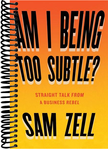 Am I Being Too Subtle?: Straight Talk From a Business Rebel