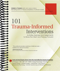 101 Trauma-Informed Interventions: Activities, Exercises and Assignments for Moving the Client and Therapy Forward