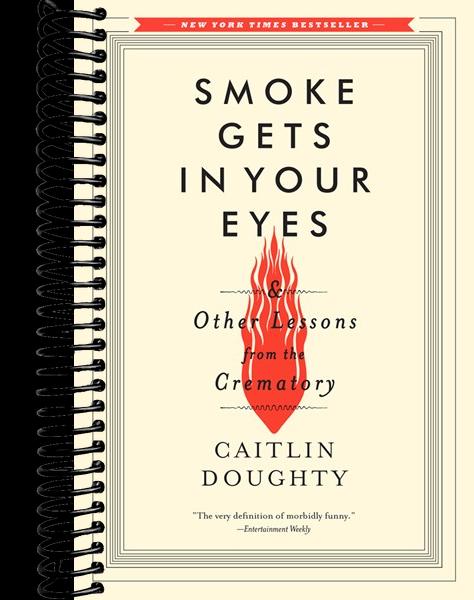 Smoke Gets in Your Eyes: And Other Lessons from the Crematory