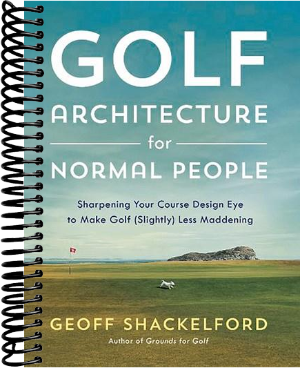 Golf Architecture for Normal People: Sharpening Your Course Design Eye to Make Golf (Slightly) Less Maddening
