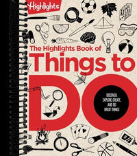 The Highlights Book of Things to Do: Discover, Explore, Create, and Do Great Things
