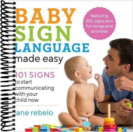 Baby Sign Language Made Easy: 101 Signs to Start Communicating with Your Child Now