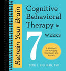Retrain Your Brain: Cognitive Behavioral Therapy in 7 Weeks : A Workbook for Managing Depression and Anxiety