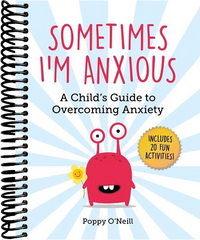 Sometimes I'm Anxious: A Child's Guide to Overcoming Anxiety