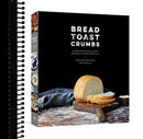 Bread Toast Crumbs: Recipes for No-Knead Loaves & Meals to Savor Every Slice: A Cookbook