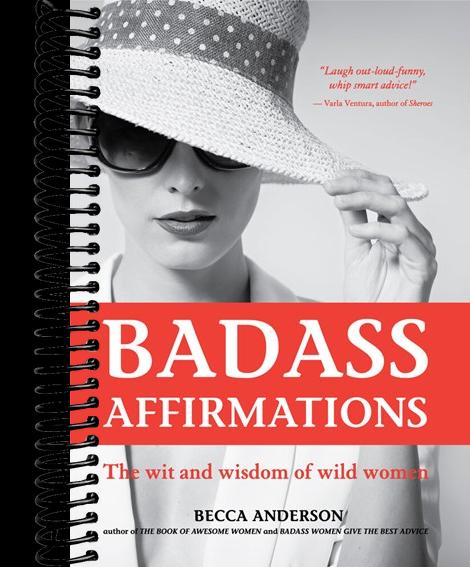 Badass Affirmations: The Wit and Wisdom of Wild Women (Inspirational Quotes for Women, Book Gift for Women, Powerful Affirmations)