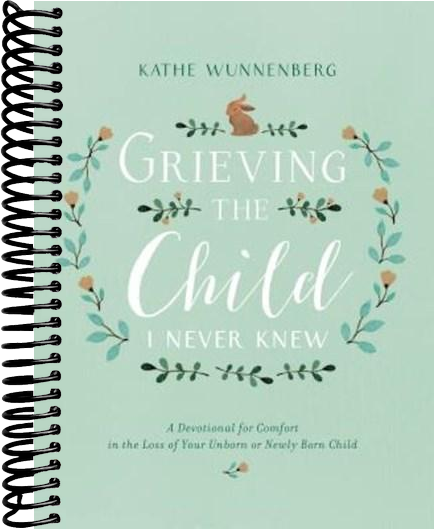 Grieving the Child I Never Knew: A Devotional for Comfort in the Loss of Your Unborn or Newly Born Child