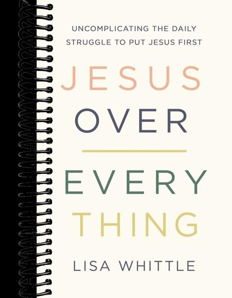 Jesus Over Everything: Uncomplicating the Daily Struggle to Put Jesus First