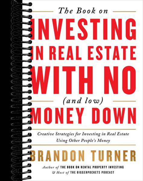 The Book on Investing In Real Estate with No (and Low) Money Down: Creative Strategies for Investing in Real Estate Using Other People's Money (2nd Edition)