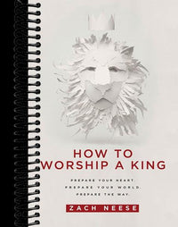 How To Worship a King: Prepare Your Heart. Prepare Your World. Prepare The Way.