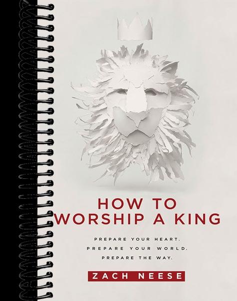 How To Worship a King: Prepare Your Heart. Prepare Your World. Prepare The Way.