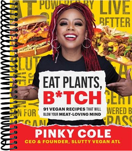 Eat Plants, B*tch: 91 Vegan Recipes That Will Blow Your Meat-Loving Mind