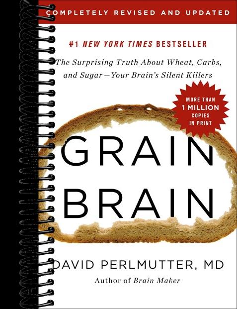 Grain Brain: The Surprising Truth about Wheat, Carbs, and Sugar--Your Brain's Silent Killers (Revised)
