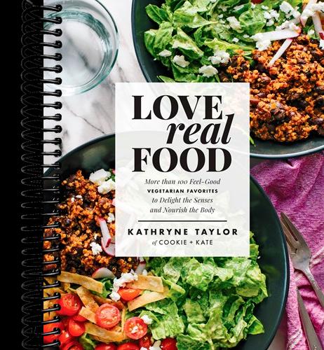 Love Real Food: More Than 100 Feel-Good Vegetarian Favorites to Delight the Senses and Nourish the Body: A Cookbook