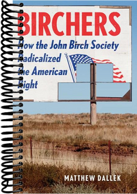 Birchers: How the John Birch Society Radicalized the American Right