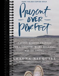 Present Over Perfect: Leaving Behind Frantic for a Simpler, More Soulful Way of Living