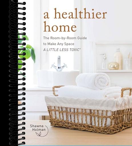 A Healthier Home: The Room by Room Guide to Make Any Space A Little Less Toxic