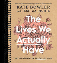 The Lives We Actually Have: 100 Blessings for Imperfect Days