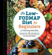 The Low-FODMAP Diet for Beginners: A 7-Day Plan to Beat Bloat and Soothe Your Gut with Recipes for Fast IBS Relief