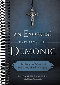 An Exorcist Explains the Demonic: The Antics of Satan and His Army of Fallen Angels