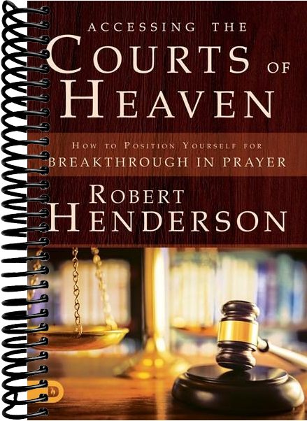 Accessing the Courts of Heaven: Positioning Yourself for Breakthrough and Answered Prayers